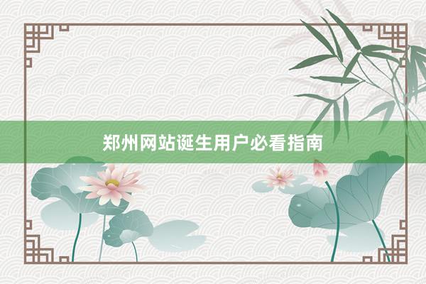 郑州网站诞生用户必看指南