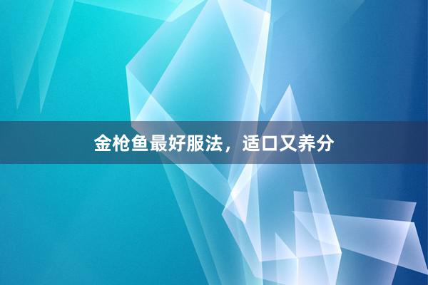 金枪鱼最好服法，适口又养分